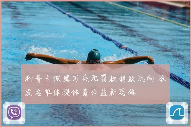 科普卡披露万美元罚款捐款流向 派发名单体现体育公益新思路